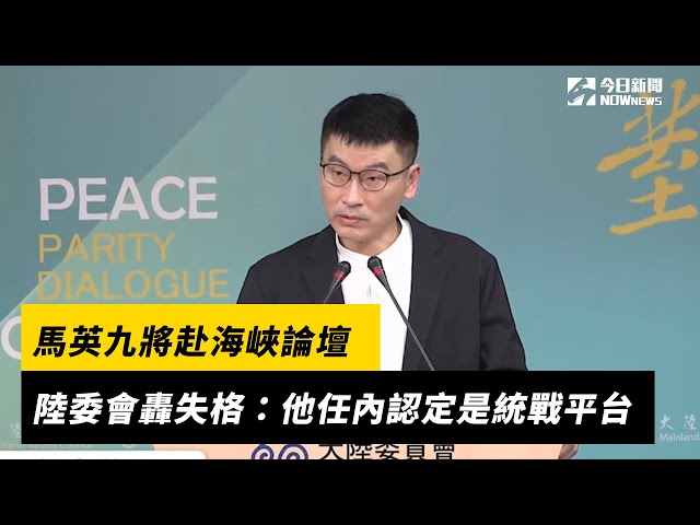 馬英九將赴海峽論壇 陸委會驚呼：不可思議