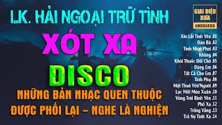 LK HẢI NGOẠI TRỮ TÌNH - DISCO | NHỮNG GIAI ĐIỆU QUEN THUỘC ĐƯỢC PHỐI LẠI - NGHE LÀ NGHIỆN