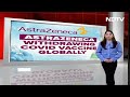 AstraZeneca Vaccine | AstraZeneca Withdraws Covid Vaccine Globally, Cites Commercial Reasons: Report  - 00:46 min - News - Video