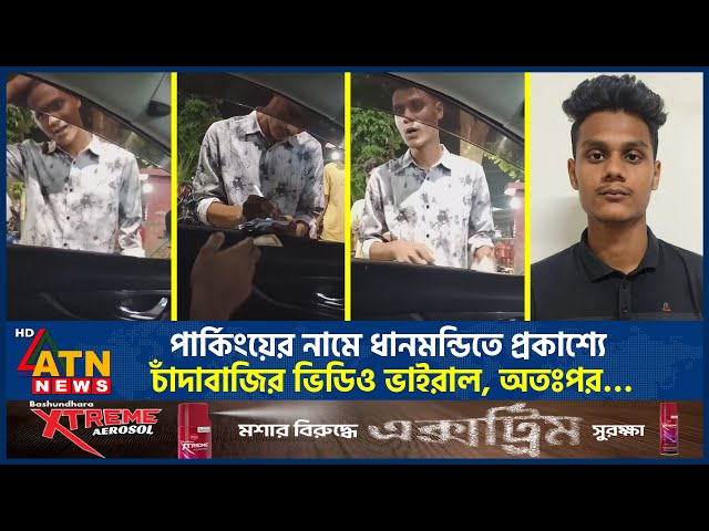 পার্কিংয়ের নামে ধানমন্ডিতে প্রকাশ্যে চাঁদাবাজির ভিডিও ভাইরাল, অতঃপর…| Dhanmondi Extortion | ATN News
