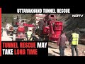 Giant Drill Broken, Rescue Of Uttarakhand Tunnel Workers May Take Long Time