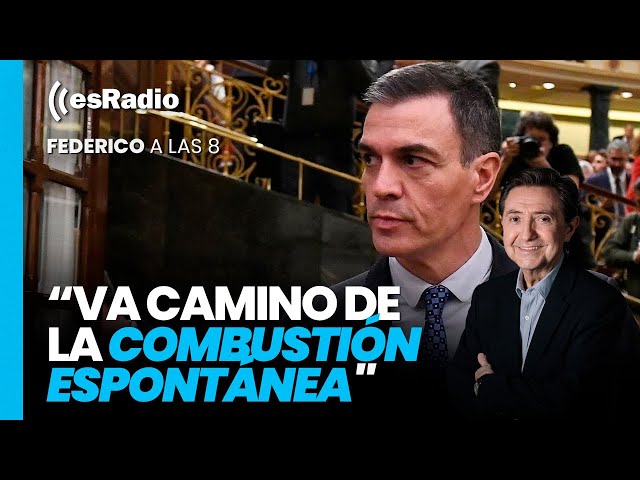 Federico a las 8: "Sánchez va camino de la combustión espontánea"