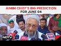 AIMIM Chief Owaisi’s Big Prediction For June 04: “Hopeful That Country Will Not Choose PM Modi…”