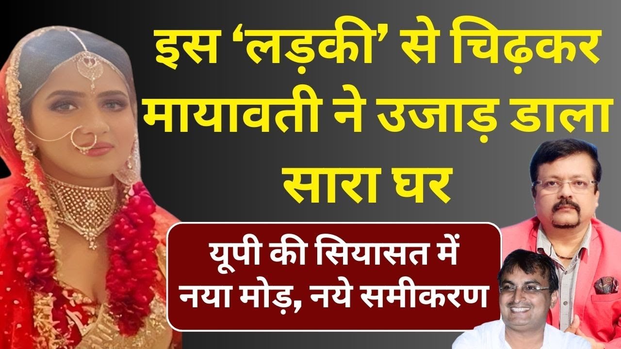 इस ‘लड़की’ से चिढ़कर मायावती ने उजाड़ डाला सारा घर | यूपी की सियासत में नया मोड़ | Deepak Sharma |