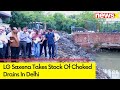 LG Saxena Takes Stock Of Choked Drains In Delhi | Delhi-NCR Floods | NewsX