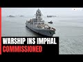 Warship INS Imphal Commissioned, 1st Warship Named After Northeast City