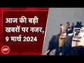 आज की बड़ी सुर्खियां 9 March 2024 : Assam दौरे पर PM Modi, Kaziranga Park में की Jungle Safari