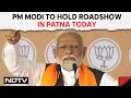 PM Modi Patna Rally | PM Modi To Hold Roadshow In Patna Today
