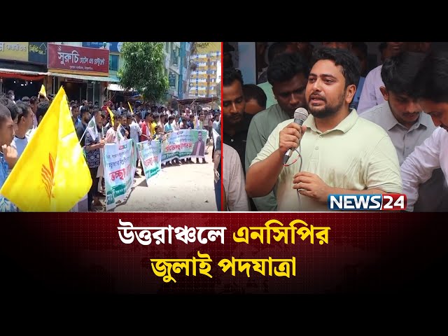 উত্তরাঞ্চলে এনসিপির জুলাই পদযাত্রা | NEWS24
