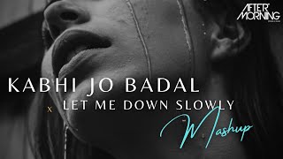 Kabhi Jo Badal Barse x Let Me Down Slowly Mashup Aftermorning