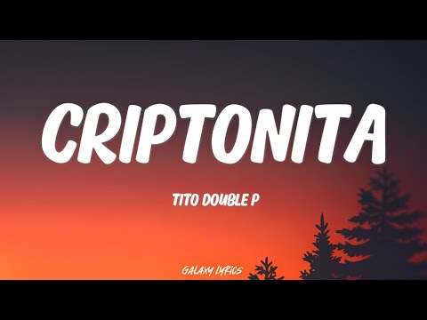 Tito Double P - Criptonita | Letra / Lyrics