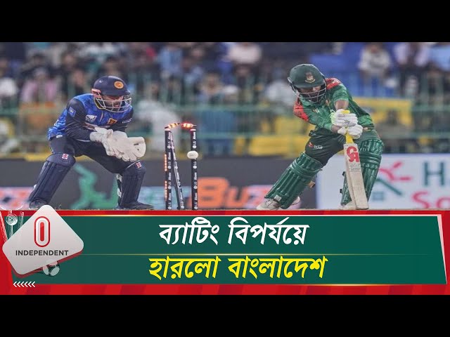 শ্রীলঙ্কার কাছে ৯৯ রানে হারলো বাংলাদেশ, সাথে খোয়ালো সিরিজ | BD vs SL | Independent TV
