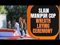 Wreath Laying Ceremony for Slain Manipur Cop | CM Biren Singh Offers Garland, Pays Tribute | News9
