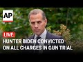 LIVE: Hunter Biden convicted of all 3 felonies in federal gun trial
