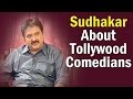 Comedian Sudhakar about Tollywood comedians