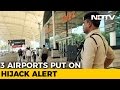 Mumbai, Chennai, Hyderabad Airports On High Alert After Hijack Threats