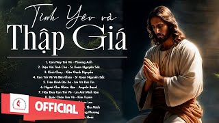 Liên Khúc Thánh Ca Mùa Chay | Tình Yêu Và Thập Giá | Album Thánh Ca Cầu Nguyện Trong Mùa Chay Thánh