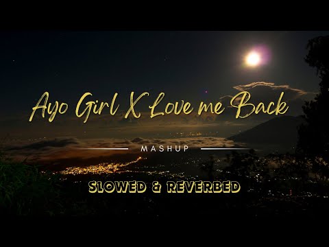 Ayo girl x Love me back | slowed & reverb (mashup)