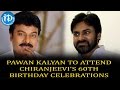 Pawan Kalyan To Attend Chiru's 60th Birthday fete!