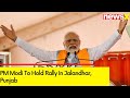 PM Modis 2-Day Campaign Trail in Punjab | PM Modi to Hold Rally in Jalandhar | NewsX