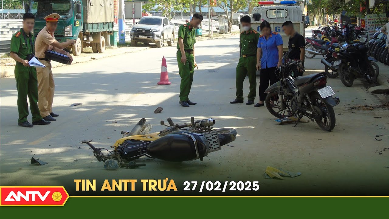 Tin tức an ninh trật tự nóng, thời sự Việt Nam mới nhất 24h trưa ngày 27/2 | ANTV