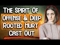 Deliverance Prayer Spirit Of Offense & Emotional Hurt
