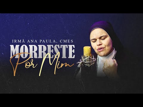 Irmã Ana Paula, CMES – Morreste por mim