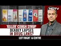 Killer Cough Syrup: Deadly Lapses In Drug Laws? | Left, Right & Centre