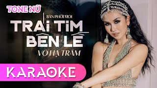 [KARAOKE] TONE NỮ - TRÁI TIM BÊN LỀ - VÕ HẠ TRÂM || Tình yêu dấu kín trong anh đã bao ngày thầm lặng
