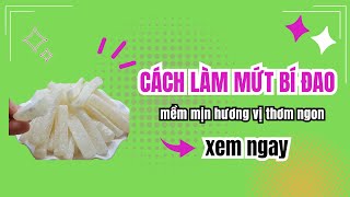 CÁCH LÀM MỨT BÍ ĐAO mềm mịn hương vị thơm ngon