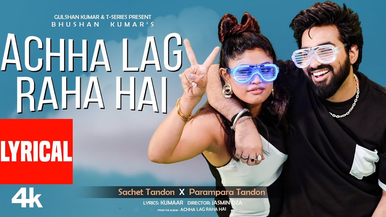 Achha Lag Raha Hai (Lyrics): Sachet Tandon, Parampara Tandon | Kumaar | Bhushan Kumar