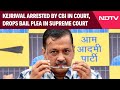 Arvind Kejriwal CBI | Arvind Kejriwal Arrested By CBI In Court, Drops Bail Plea In Supreme Court