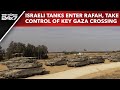 Israel Rafah Operation | Israeli Tanks Enter Rafah, Take Control Of Key Gaza Crossing