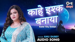 Kaahe Ishq Banaya ~ Anu Dubey | Bojpuri Song Video HD