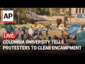 LIVE: Columbia University tells pro-Palestinian protesters to clear encampment