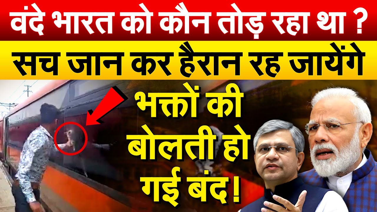 वंदे भारत को कौन तोड़ रहा था ? सच जान कर हैरान रह जायेंगे भक्तों की बोलती हो गई बंद !