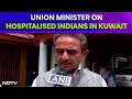Kuwait Fire Accident | On Indians Hospitalised After Kuwait Fire, Union Minister Shares An Update