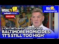 Worley on homicide decline in Baltimore: Its still too high