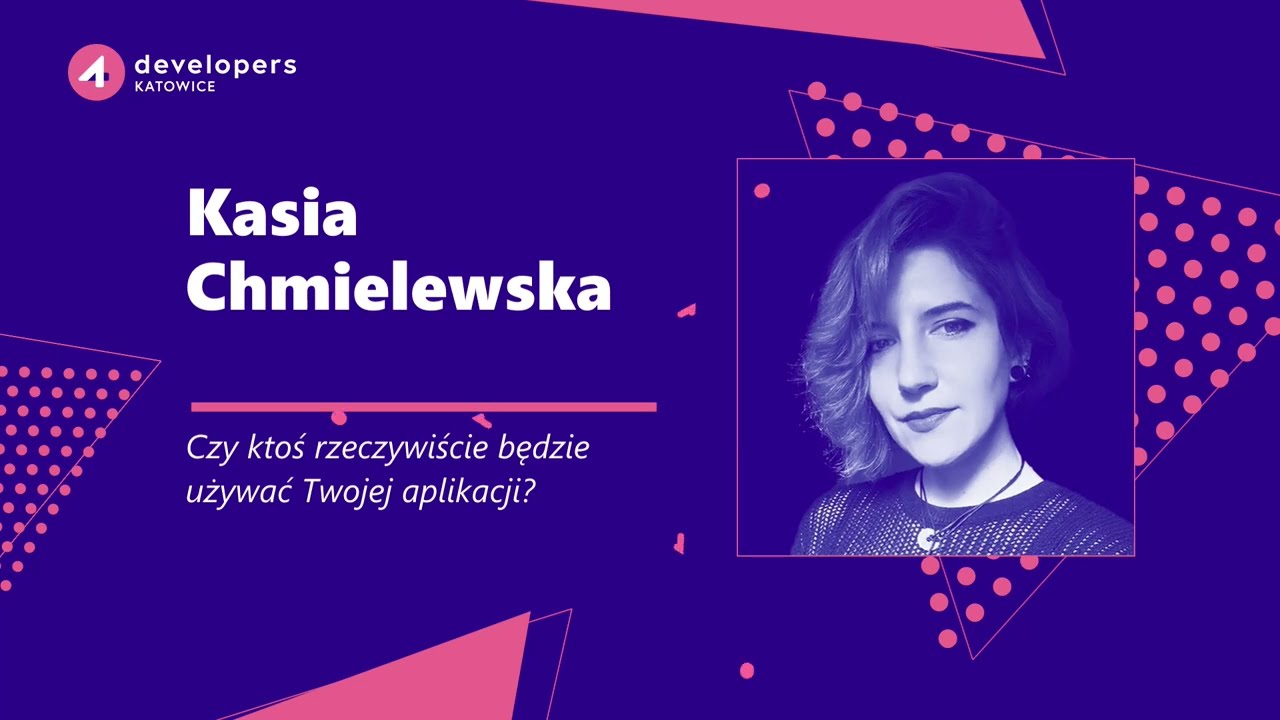 4Developers Katowice 2024: Kasia Chmielewska – Czy ktoś rzeczywiście będzie używać Twojej aplikacji?