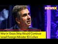 War In Gaza Strip Would Continue | Israel Foreign Minister Eli Cohen | NewsX