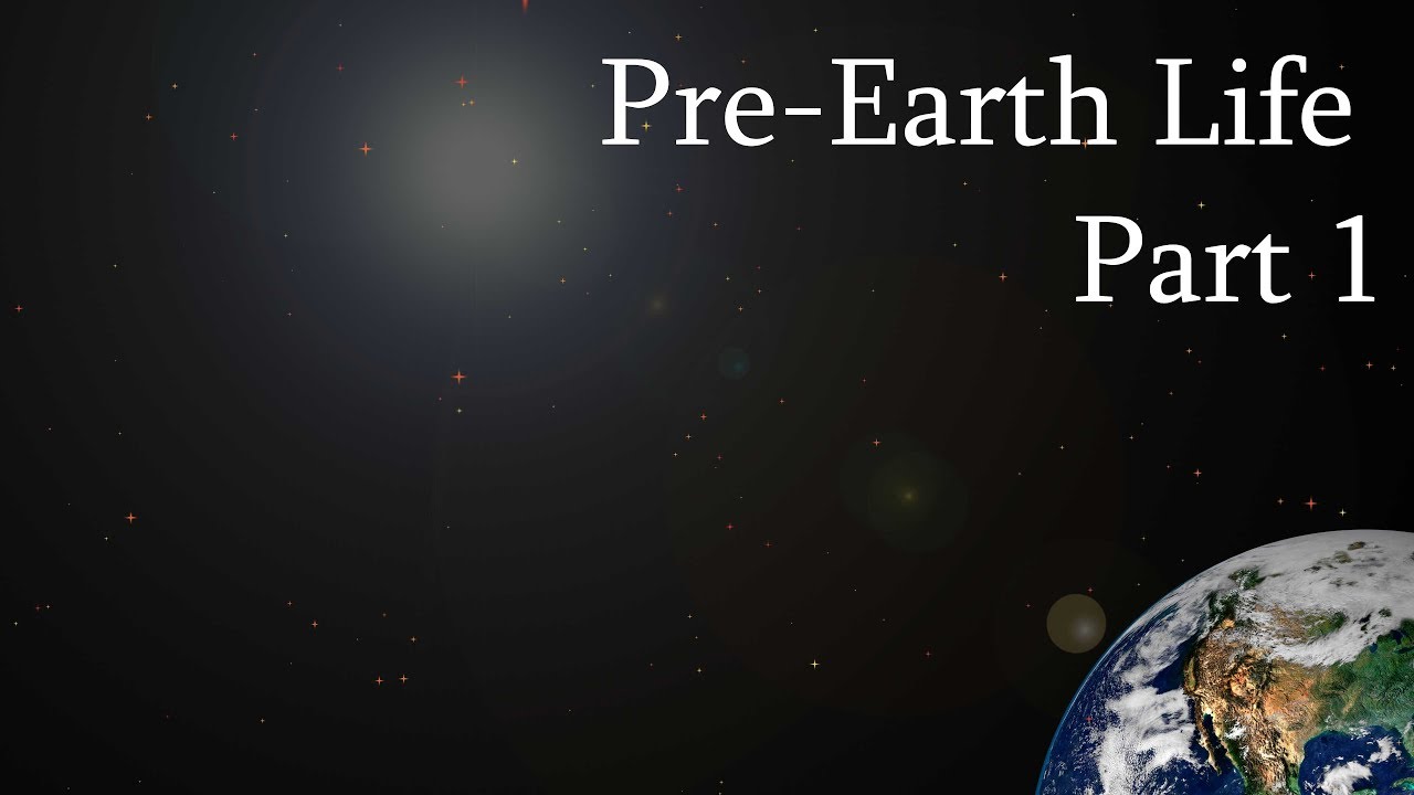 Pre-Earth Life – Part 1 Pre-Earth Life – Part 1