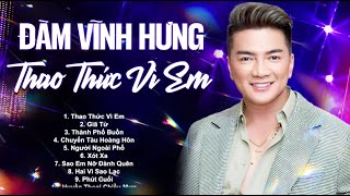 Thao Thức Vì Em, GIÃ TỪ - Đàm Vĩnh Hưng | Playlist Những Ca Khúc Làm Nên Tên Tuổi Đàm Vĩnh Hưng