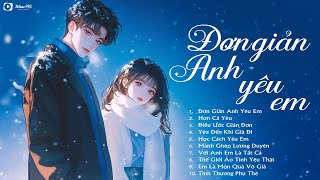 Đơn Giản Anh Yêu Em - Nhạc Tình Yêu Ballad Việt Hay Nhất 2025 | LK Nhạc Tình Yêu Hay Nhất Hiện Nay