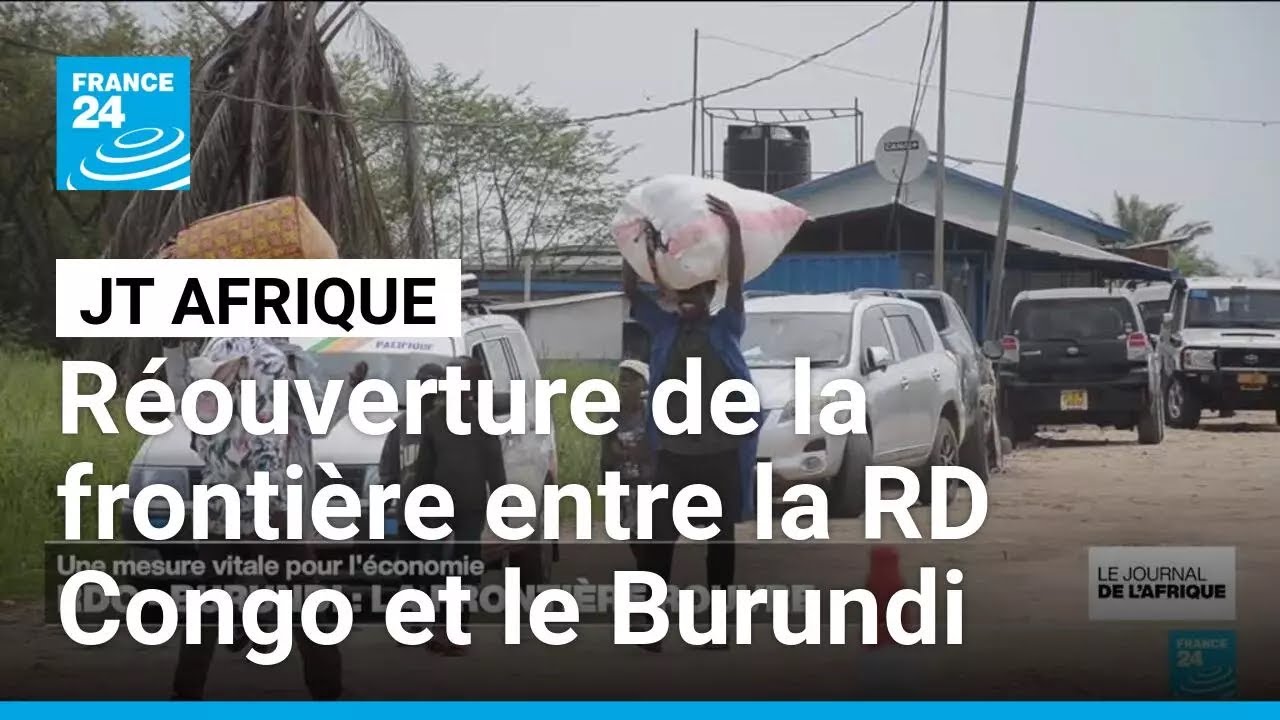 La frontière entre la RD Congo et le Burundi rouvre, les habitants soulagés • FRANCE 24