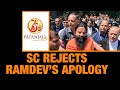 SC Rejects Baba Ramdev, Patanjali’s Apology In Misleading Ads, Raps Uttarakhand Govt For Inaction