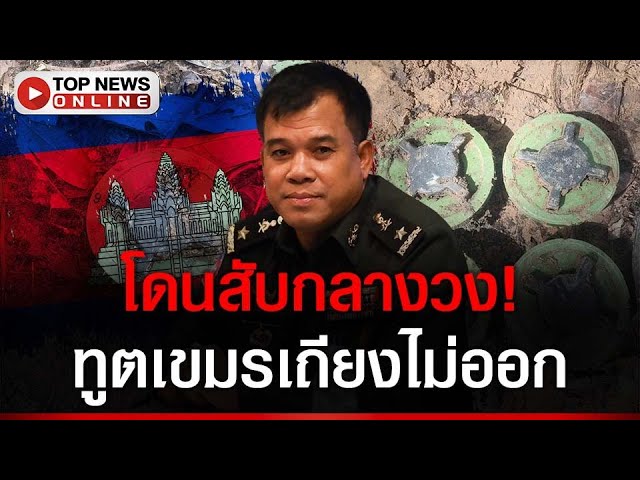 ทูตเขมรหน้าชา! โดนสับกลางวงปมระเบิด ทบ.แก้เกม ดึง 47 ชาติเป็นพวกแล้ว