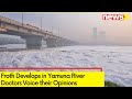 Froth Develops in Yamuna River | Doctors Voice their Opinions