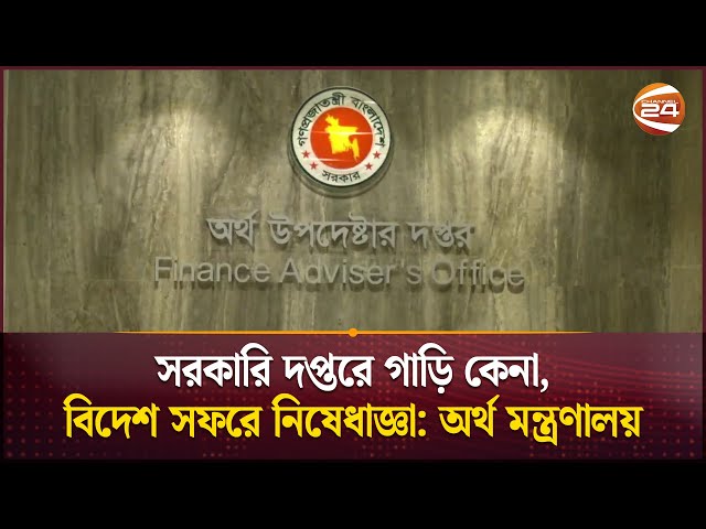 সরকারি দপ্তরে গাড়ি কেনা, বিদেশ সফরে নিষেধাজ্ঞা: অর্থ মন্ত্রণালয় | Finance Ministry | Channel 24