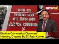 Election Commissions Observers Meeting | Rajiv Kumar Chairs Meeting | NewsX