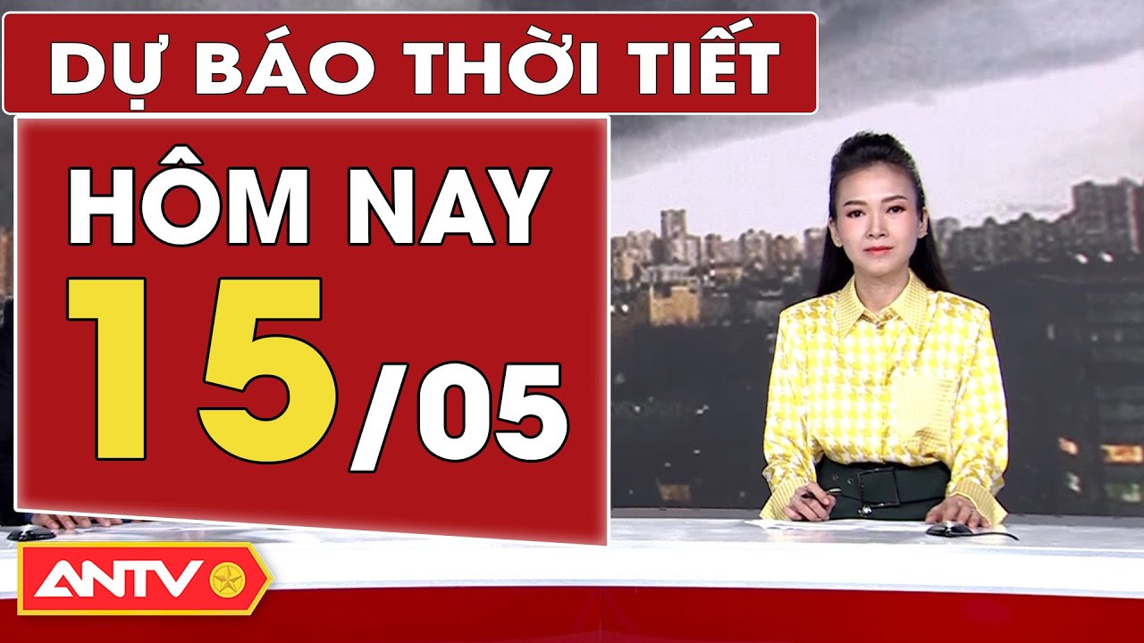 Dự báo thời tiết hôm nay 15/5: Nam Bộ mưa to; Bắc bộ mưa rất to, đề phòng lũ quét | ANTV